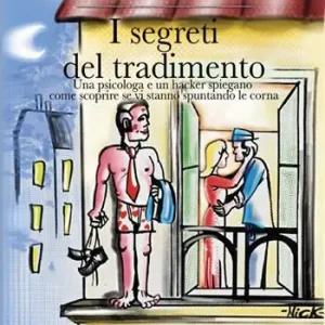 I segreti del tradimento. Una psicologa e un hacker spiegano come scoprire se vi stanno spuntando le corna Ultime Pezzi