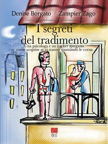 I segreti del tradimento. Una psicologa e un hacker spiegano come scoprire se vi stanno spuntando le corna Ultime Pezzi