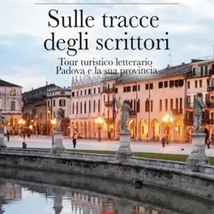 Sulle tracce degli scrittori. Tour turistico letterario, Padova e la sua provincia Novità