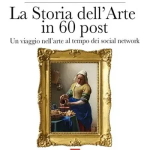 La storia dell‘arte in 60 post. Un viaggio nell’arte al tempo dei social network. Ediz. illustrata Ultima Occasione
