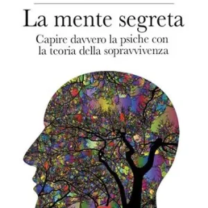 La mente segreta. Capire davvero la psiche con la teoria della sopravvivenza Esclusivo
