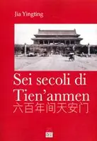 Nuovo Arrivo Sei secoli di Tien‘anmen. Ediz. illustrata