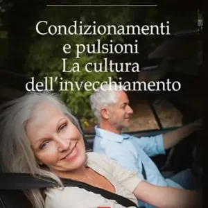 Condizionamenti e pulsioni. La cultura dell‘invecchiamento Ultimissimo Modello