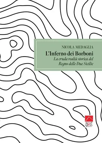 L‘inferno dei Borboni. La cruda realtà storia del Regno delle Due Sicilie Novità