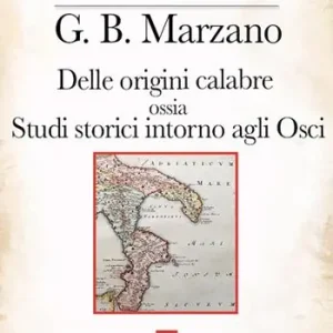 Reso Gratuito G. B. Marzano. Delle origini calabre ossia Studi storici intorno agli Osci. Vol. 1