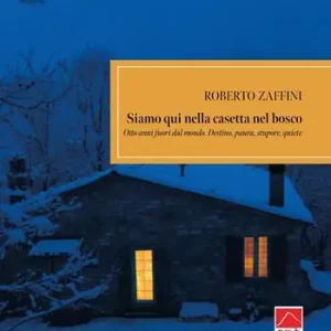 Siamo qui nella casetta nel bosco. Otto anni fuori dal mondo. Destino, paura, stupore, quiete Ultime Pezzi