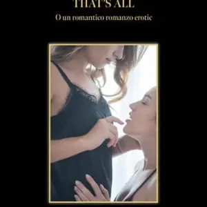 That’s all o un romantico romanzo erotico Spedito Oggi