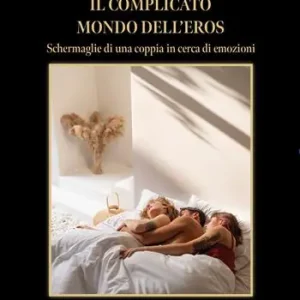 Il complicato mondo dell‘eros. Schermaglie di una coppia in cerca di emozioni Prezzo Scontato