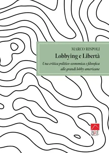 Bestseller Lobbying e libertà. Una critica politico-economica e filosofica alle grandi lobby americane