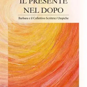 Promozione Il presente nel dopo. Barbara e il Collettivo Scrittrici Utopiche
