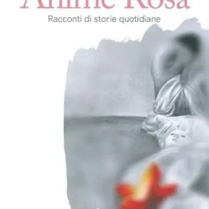 Anime rosa. Racconti di storie quotidiane Soddisfatti O Rimborsati