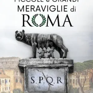 Ultima Occasione Piccole e grandi meraviglie di Roma. Luoghi insoliti e curiosità di una città