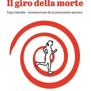 Il giro della morte. Tony Colombo. Avventure noir di un procuratore sportivo Reso Gratuito