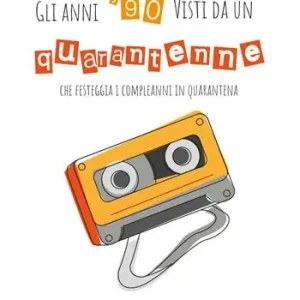 Pagamento Sicuro Gli anni 90‘ visti da un quarantenne che festeggia i compleanni in quarantena