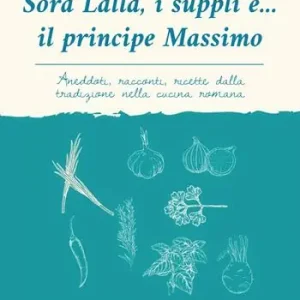 Sora Lalla, i supplì e... il principe Massimo. Aneddoti, racconti, ricette dalla tradizione nella cucina romana Offerta Speciale