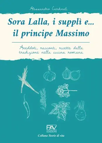 Sora Lalla, i supplì e... il principe Massimo. Aneddoti, racconti, ricette dalla tradizione nella cucina romana Offerta Speciale