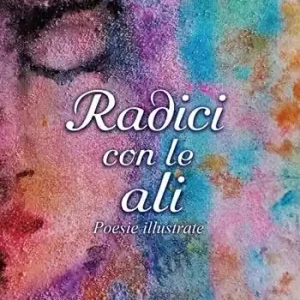 Radici con le ali. Poesie illustrate Novità