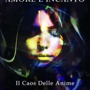 Amore e incanto. Il caos delle anime Offerta Speciale