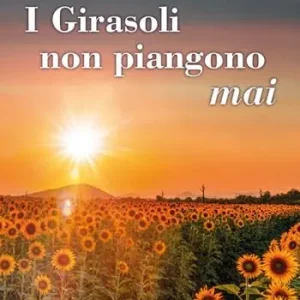 I Girasoli non Piangono Mai Soddisfatti O Rimborsati