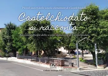 Di Tendenza Castelchiodato si racconta. Racconti e disegni Piccoli autori della scuola elementare di Castelchiodato. Ediz. per la scuola
