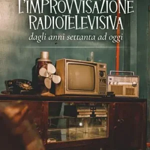 L‘ improvvisazione radiotelevisiva. Dagli anni Settanta ad oggi Compra Oggi Stesso
