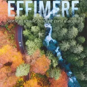Effimere. Storie di strade, boschi e corsi d‘acqua Esclusivo