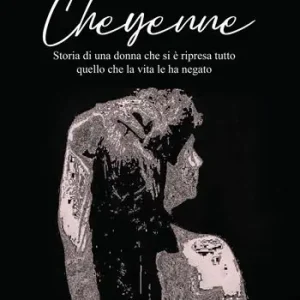 Cheyenne. Storia di una donna che si è ripresa tutto quello che la vita le ha negato Quantità Limitata