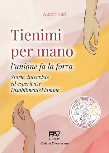 Più Venduto Tienimi per mano. L‘unione fa la forza. Storie, interviste ed esperienze. DisabilmenteMamme