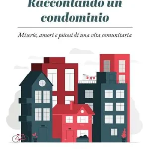 Raccontando un condominio. Miserie, amori e psicosi di una vita comunitaria Acquista Ora