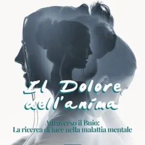 Prezzo Di Fabbrica Il dolore dell‘anima. Attraverso il buio la ricerca di luce nella malattia mentale