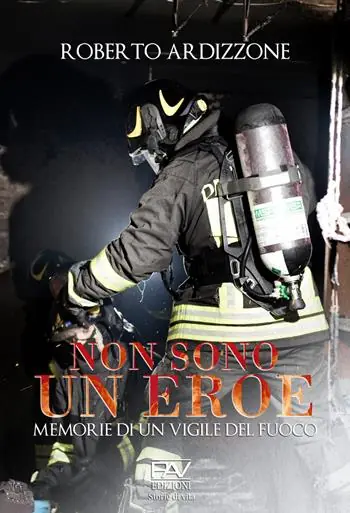 Esclusivo Non sono un eroe. Memorie di un vigile del fuoco