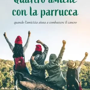 Quattro amiche con la parrucca. Quando l‘amicizia aiuta a combattere il cancro Saldi