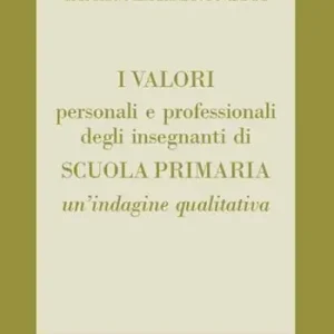 Prezzo Ridotto I valori personali e professionali degli insegnanti di scuola primaria. Un‘indagine qualitativa