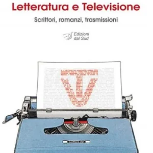 Letteratura e televisione. Scrittori, romanzi, trasmissioni Compra Online