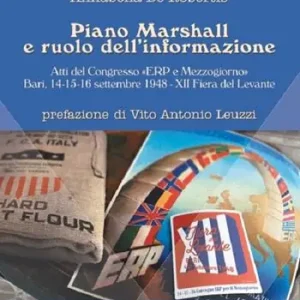 Piano Marshall e ruolo dell‘informazione. Atti del Congresso «ERP e Mezzogiorno» (Bari, 14-15-16 settembre 1948, XII Fiera del Levante) Ultime Pezzi