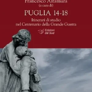 Puglia 14-18. Itinerari di studio nel centenario della Grande Guerra Spedito Oggi