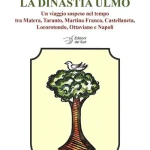 Miglior Prezzo La dinastia Ulmo. Un viaggio sospeso nel tempo tra Matera, Taranto, Martina Franca, Castellaneta, Locorotondo, Ottaviano e Napoli