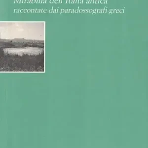 Acquista Ora Mirabilia dell‘Italia antica raccontate dai paradossografi greci