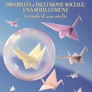 Disabilità e inclusione sociale una sfida comune. Racconto di una madre Ultima Occasione