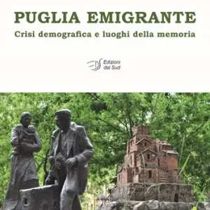 Puglia emigrante. Crisi demografica e luoghi della memoria Nuova Collezione