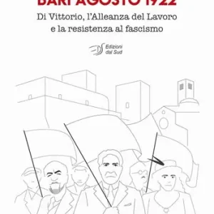 Prezzo Basso Bari agosto 1922. Di Vittorio, l‘Alleanza del Lavoro e la resistenza al fascismo