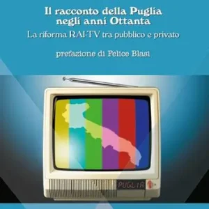 Non Perdere Il racconto della Puglia negli anni Ottanta. La riforma RAI-TV tra pubblico e privato