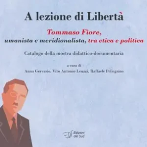 Saldi A lezione di libertà. Tommaso Fiore, umanista e meridionalista, tra etica e politica. Catalogo della mostra didattico-documentaria