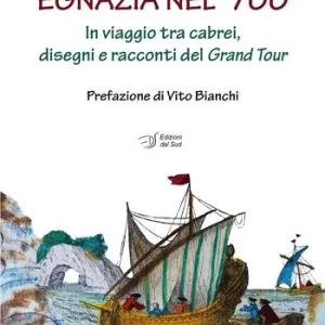 Egnazia nel ‘700. In viaggio tra cabrei, disegni e racconti del Grand Tour Occasione Imperdibile