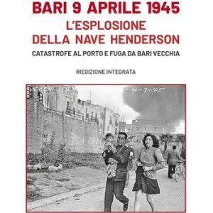 Bari 9 aprile 1945. L‘esplosione della nave Henderson. Catastrofe al porto e fuga da Bari Vecchia Offerta Del Giorno