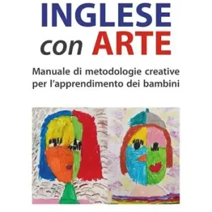 Inglese con arte. Manuale di metodologie creative per l‘apprendimento dei bambini Economico