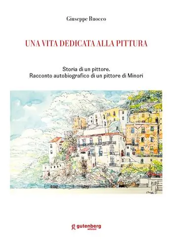 Una vita dedicata alla pittura. Storia di un pittore. Racconto autobiografico di un pittore di Minori Acquista Ora