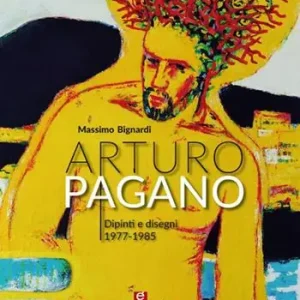 Esclusivo Arturo Pagano. Dipinti e disegni 1977-1985. Ediz. critica