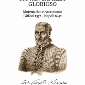 Quantità Limitata Giovan Camillo Glorioso. Matematico e astronomo Giffoni 1572-Napoli 1642. Ediz. italiana, inglese, francese, tedesca e spagnola