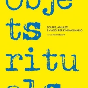 Objets rituels. Scarpe, amuleti e viaggi per l’immaginario. Ediz. illustrata Consegna Rapida